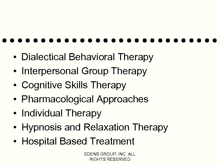  • • Dialectical Behavioral Therapy Interpersonal Group Therapy Cognitive Skills Therapy Pharmacological Approaches