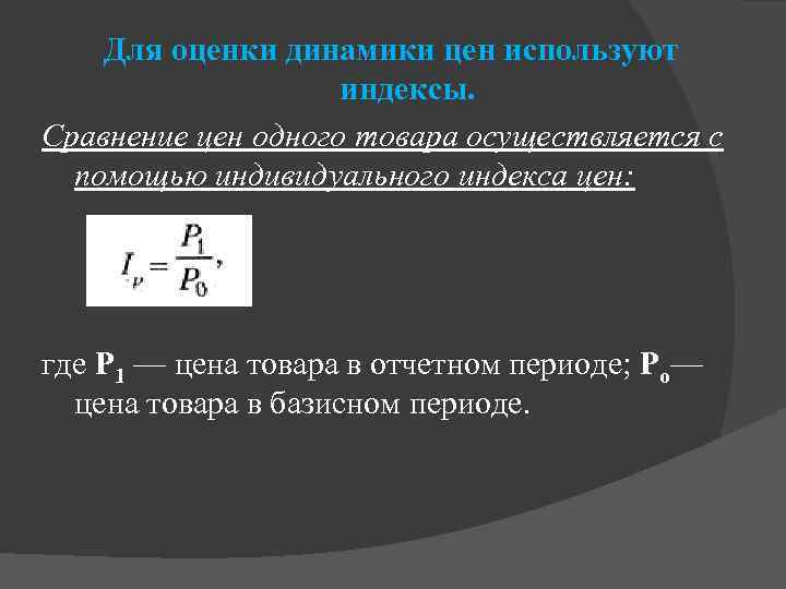 Для оценки динамики цен используют индексы. Сравнение цен одного товара осуществляется с помощью индивидуального