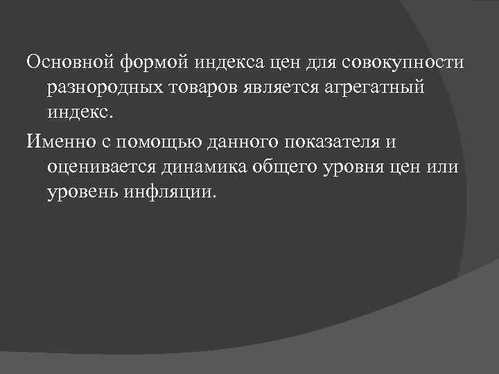 Основной формой индекса цен для совокупности разнородных товаров является агрегатный индекс. Именно с помощью