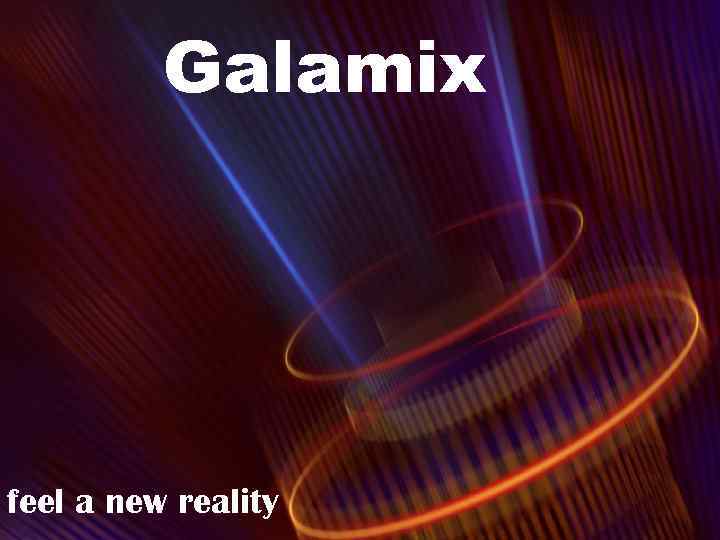 Galamix feel a new reality 