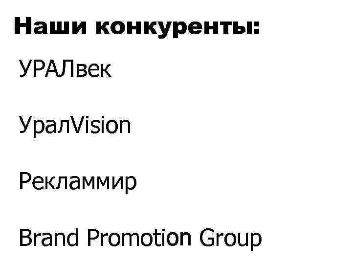 Наши конкуренты: УРАЛвек Урал. Vision Рекламмир Brand Promotion Group 