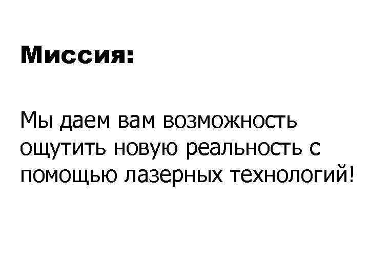 Миссия: Мы даем вам возможность ощутить новую реальность с помощью лазерных технологий! 