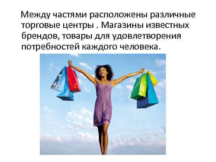  Между частями расположены различные торговые центры. Магазины известных брендов, товары для удовлетворения потребностей
