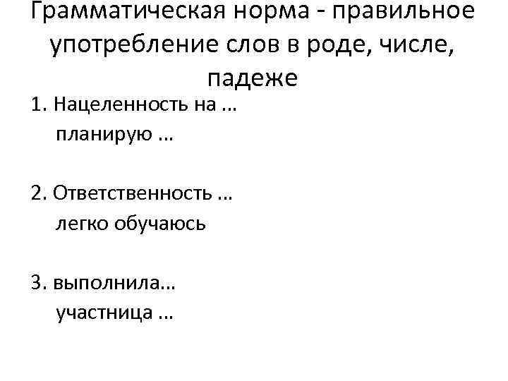 Грамматическая норма - правильное употребление слов в роде, числе, падеже 1. Нацеленность на …