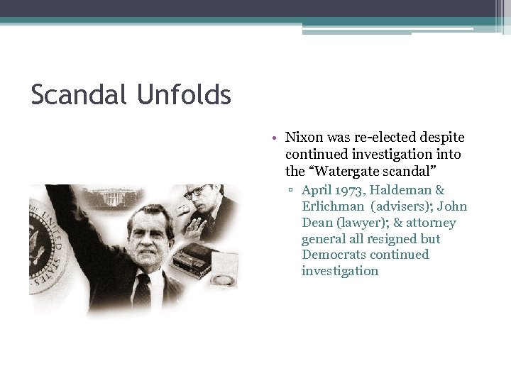 Scandal Unfolds • Nixon was re-elected despite continued investigation into the “Watergate scandal” ▫