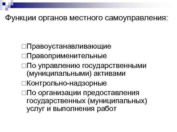 Функции органов местного самоуправления: ¨Правоустанавливающие ¨Правоприменительные ¨По управлению государственными (муниципальными) активами ¨Контрольно-надзорные ¨По организации