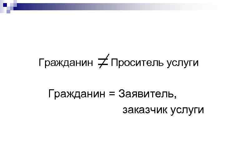  Гражданин Проситель услуги Гражданин = Заявитель, заказчик услуги 