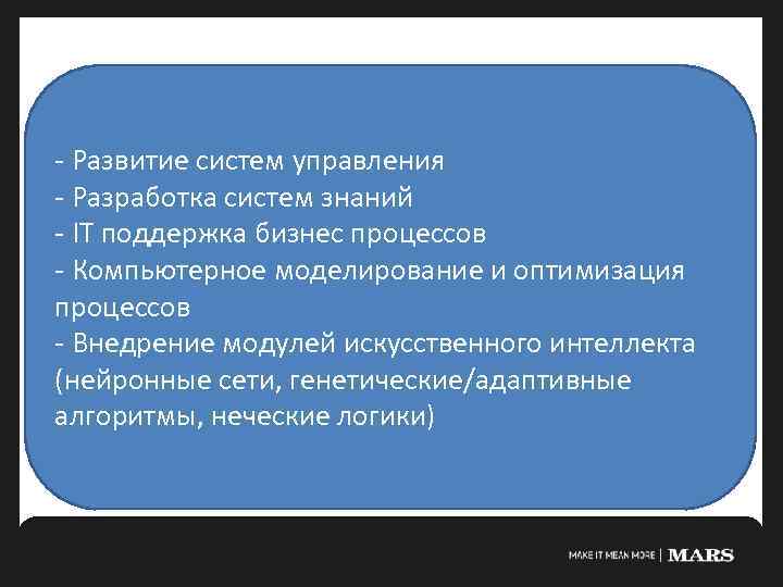- Развитие систем управления - Разработка систем знаний - IT поддержка бизнес процессов -