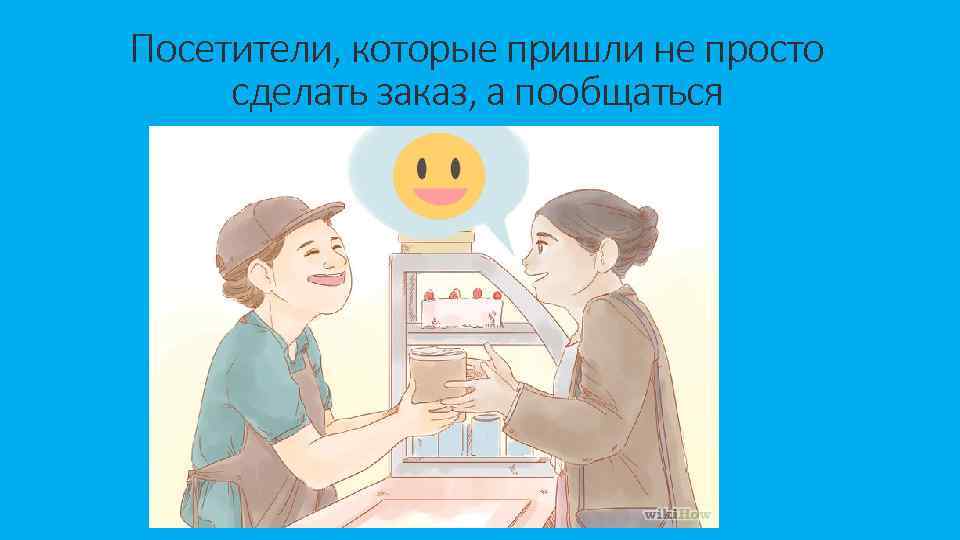 Посетители, которые пришли не просто сделать заказ, а пообщаться 