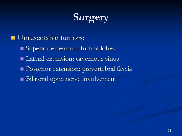 Surgery n Unresectable tumors: Superior extension: frontal lobes n Lateral extension: cavernous sinus n