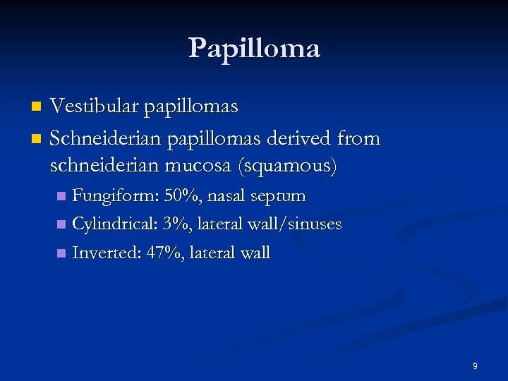 Papilloma Vestibular papillomas n Schneiderian papillomas derived from schneiderian mucosa (squamous) n Fungiform: 50%,