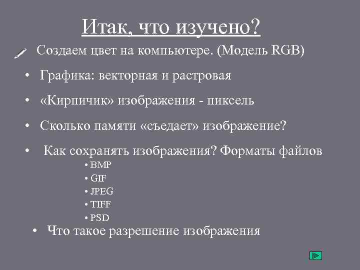 Итак, что изучено? • Создаем цвет на компьютере. (Модель RGB) • Графика: векторная и