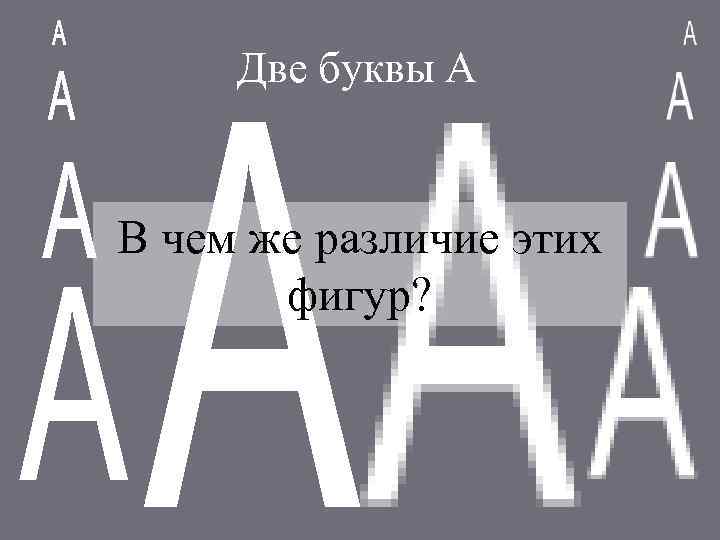 Две буквы А В чем же различие этих фигур? 