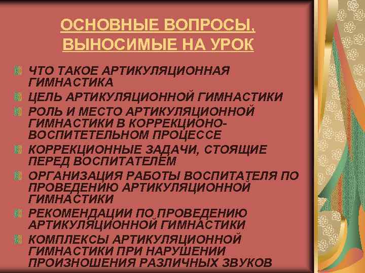 ОСНОВНЫЕ ВОПРОСЫ, ВЫНОСИМЫЕ НА УРОК ЧТО ТАКОЕ АРТИКУЛЯЦИОННАЯ ГИМНАСТИКА ЦЕЛЬ АРТИКУЛЯЦИОННОЙ ГИМНАСТИКИ РОЛЬ И
