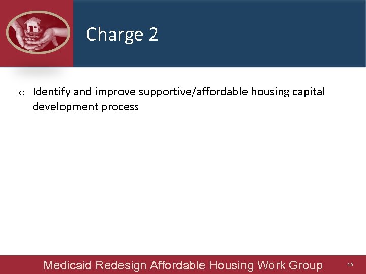 Charge 2 o Identify and improve supportive/affordable housing capital development process Medicaid Redesign Affordable