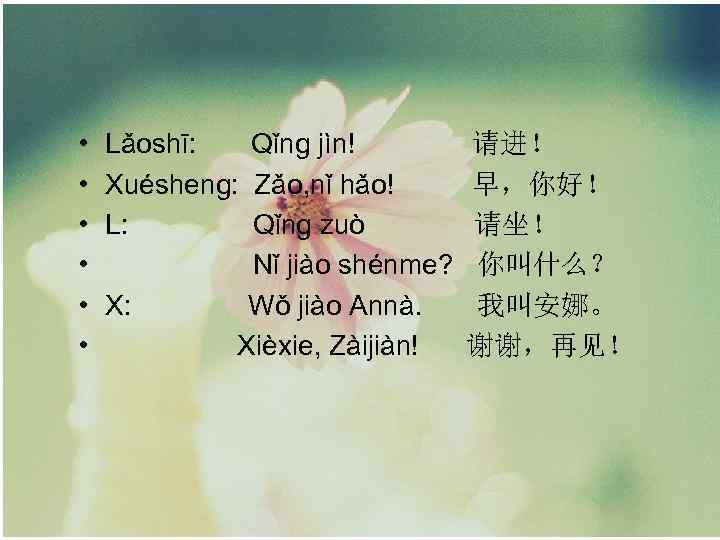  • • • Lǎoshī: Qǐng jìn! Xuésheng: Zǎo, nǐ hǎo! L: Qǐng zuò