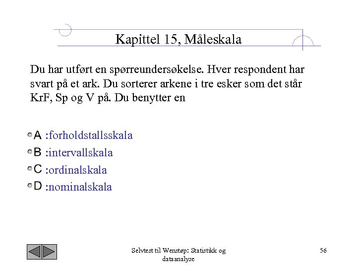 Kapittel 15, Måleskala Du har utført en spørreundersøkelse. Hver respondent har svart på et