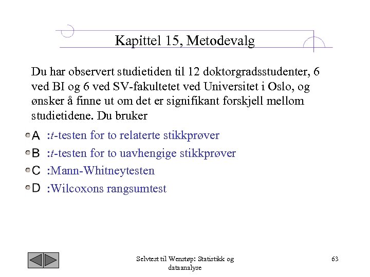 Kapittel 15, Metodevalg Du har observert studietiden til 12 doktorgradsstudenter, 6 ved BI og