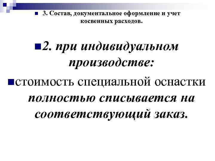 n 3. Состав, документальное оформление и учет косвенных расходов. n 2. при индивидуальном производстве: