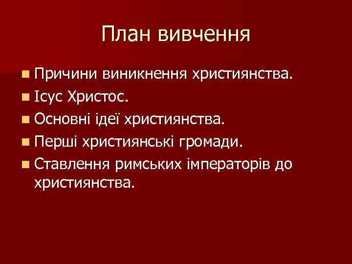 План вивчення n Причини виникнення християнства. n Ісус Христос. n Основні ідеї християнства. n