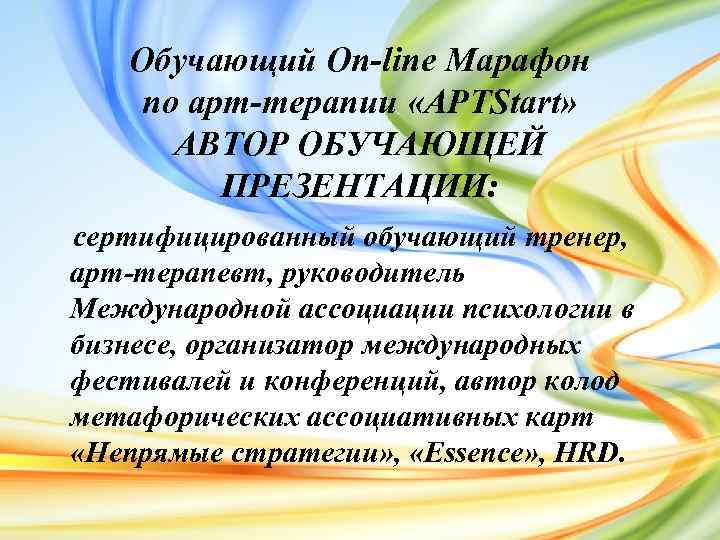Обучающий On-line Марафон по арт-терапии «АРТStart» АВТОР ОБУЧАЮЩЕЙ ПРЕЗЕНТАЦИИ: сертифицированный обучающий тренер, арт-терапевт, руководитель