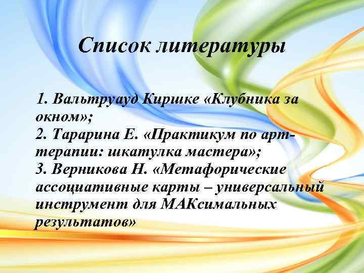 Список литературы 1. Вальтруауд Киршке «Клубника за окном» ; 2. Тарарина Е. «Практикум по