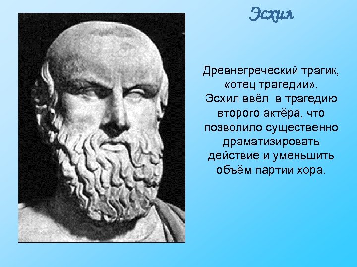 Эсхил Древнегреческий трагик, «отец трагедии» . Эсхил ввёл в трагедию второго актёра, что позволило