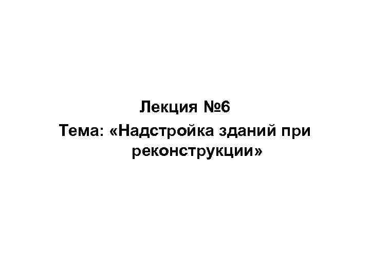 Лекция № 6 Тема: «Надстройка зданий при реконструкции» 