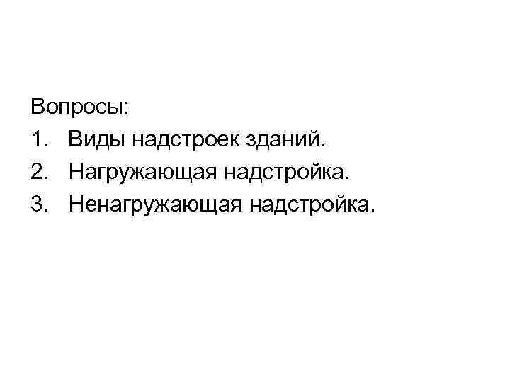 Вопросы: 1. Виды надстроек зданий. 2. Нагружающая надстройка. 3. Ненагружающая надстройка. 