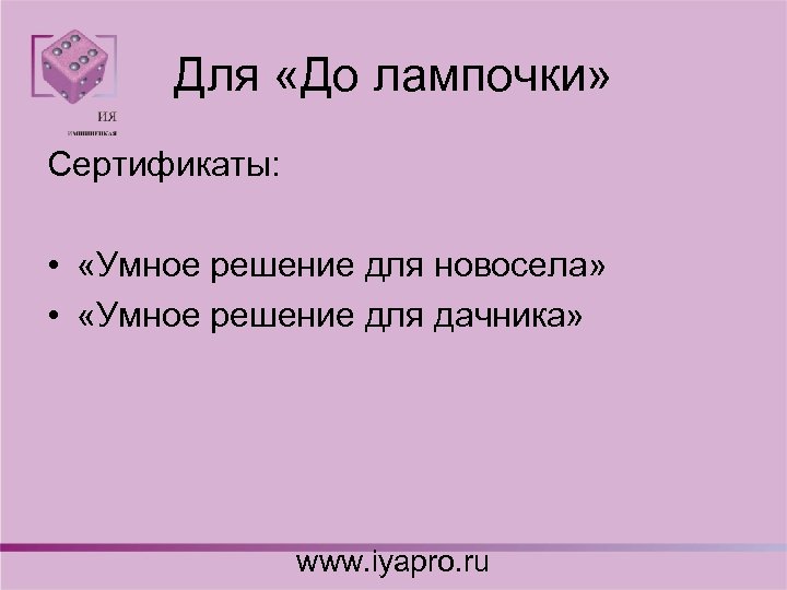 Для «До лампочки» Сертификаты: • «Умное решение для новосела» • «Умное решение для дачника»