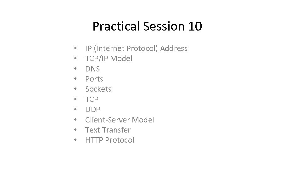 Practical Session 10 • • • IP (Internet Protocol) Address TCP/IP Model DNS Ports