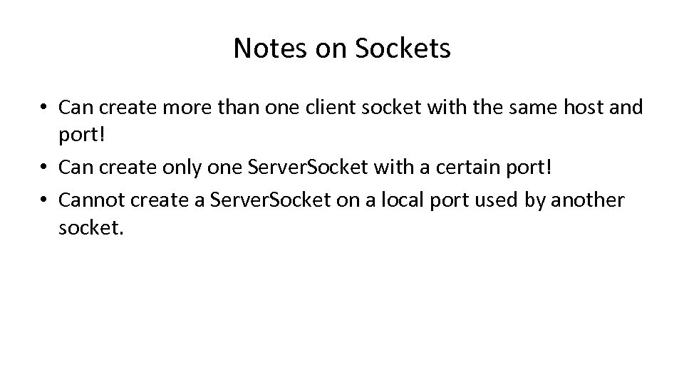 Notes on Sockets • Can create more than one client socket with the same