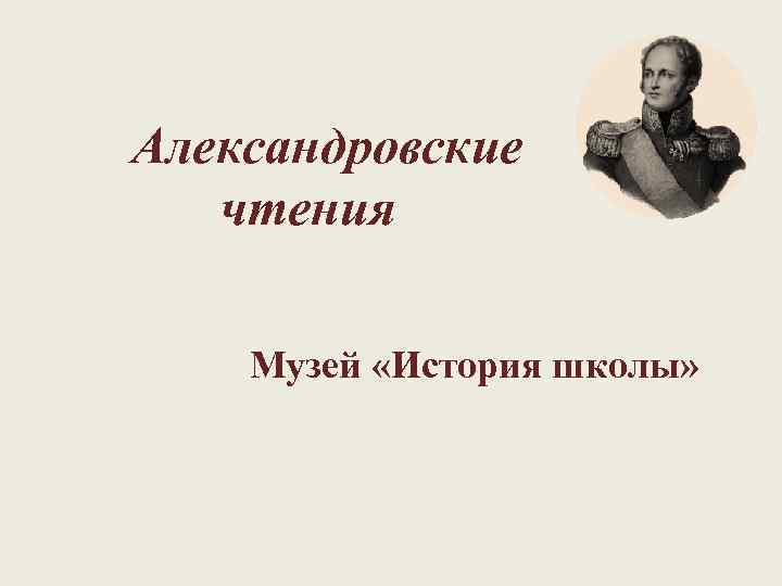 Александровские чтения Музей «История школы» 
