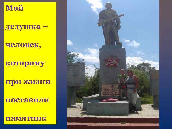 Мой дедушка – человек, которому при жизни поставили памятник 