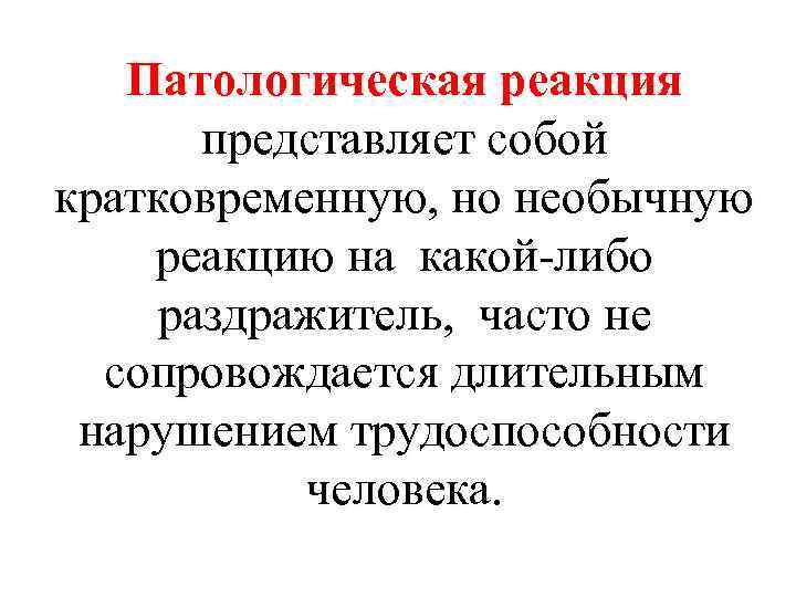 Патологическая реакция представляет собой кратковременную, но необычную реакцию на какой-либо раздражитель, часто не сопровождается