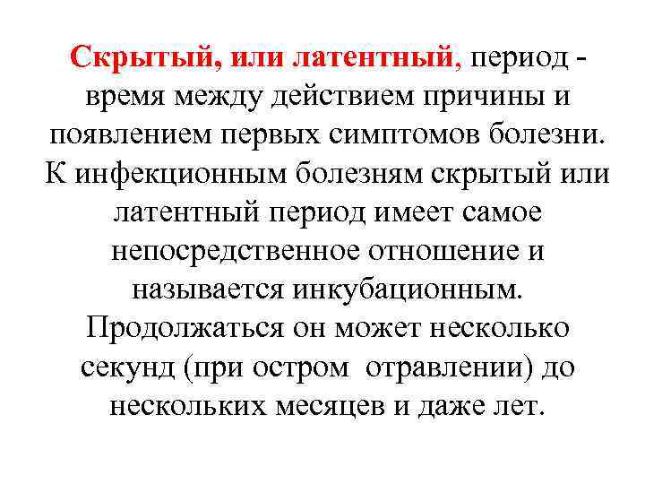 Скрытый, или латентный, период - время между действием причины и появлением первых симптомов болезни.