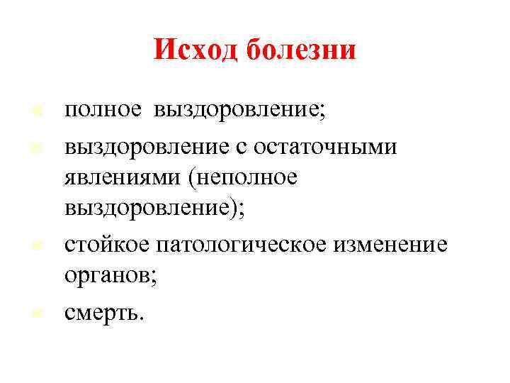 Исход болезни полное выздоровление; выздоровление с остаточными явлениями (неполное выздоровление); стойкое патологическое изменение органов;