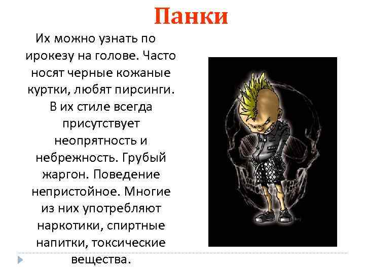 Панки Их можно узнать по ирокезу на голове. Часто носят черные кожаные куртки, любят