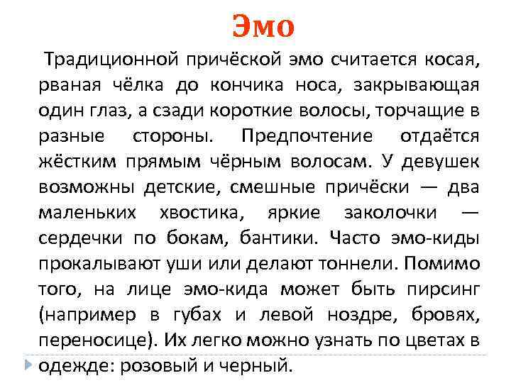 Эмо Традиционной причёской эмо считается косая, рваная чёлка до кончика носа, закрывающая один глаз,