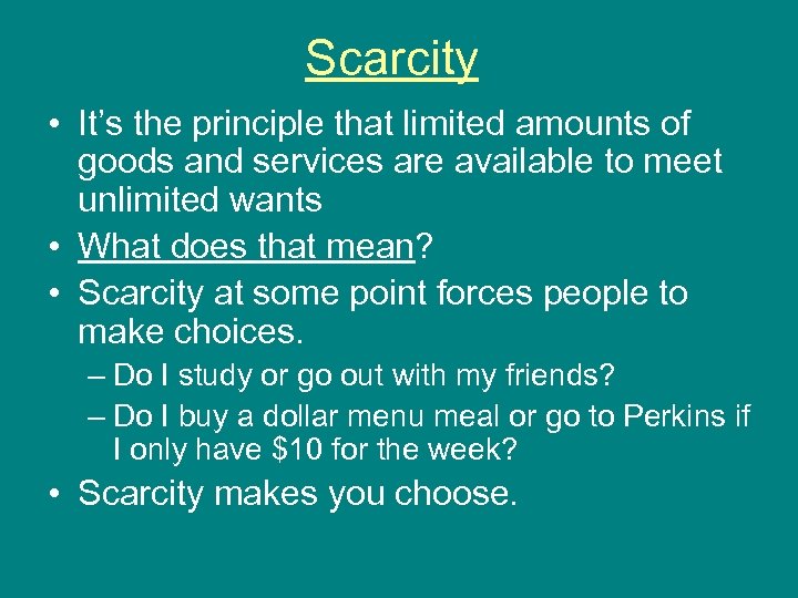 Scarcity • It’s the principle that limited amounts of goods and services are available