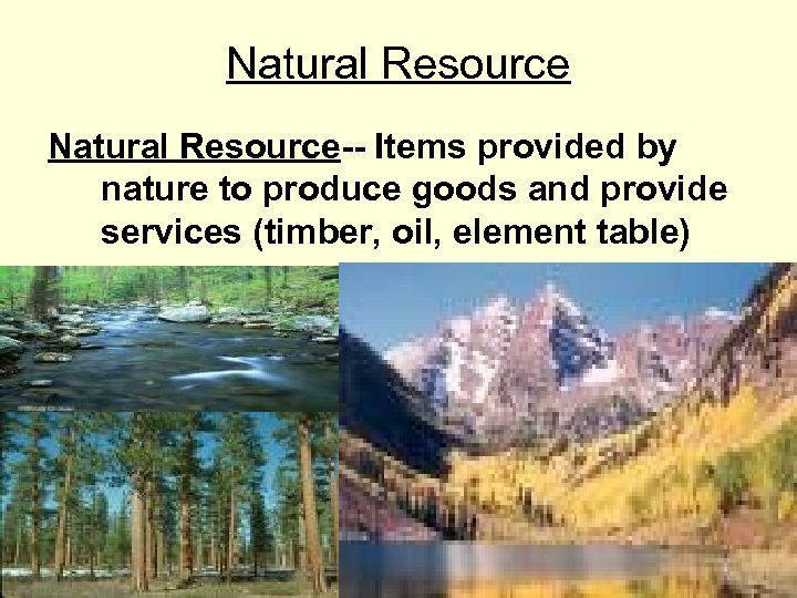 Natural Resource-- Items provided by nature to produce goods and provide services (timber, oil,
