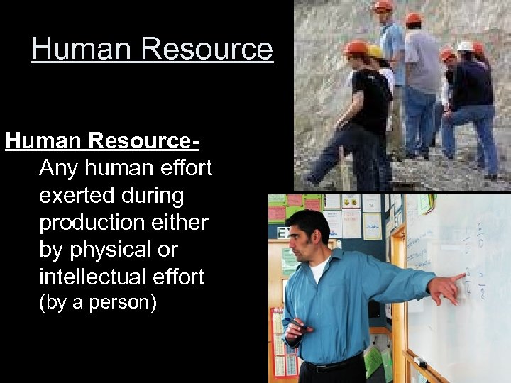 Human Resource. Any human effort exerted during production either by physical or intellectual effort