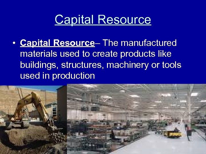 Capital Resource • Capital Resource– The manufactured materials used to create products like buildings,