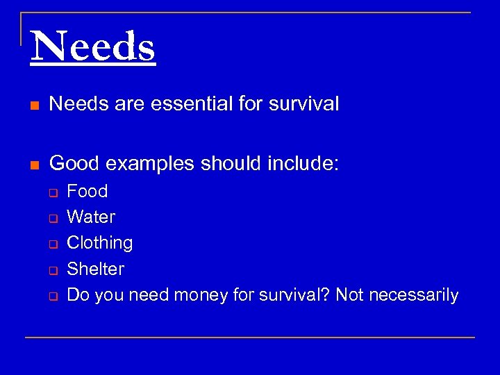 Needs n Needs are essential for survival n Good examples should include: q q