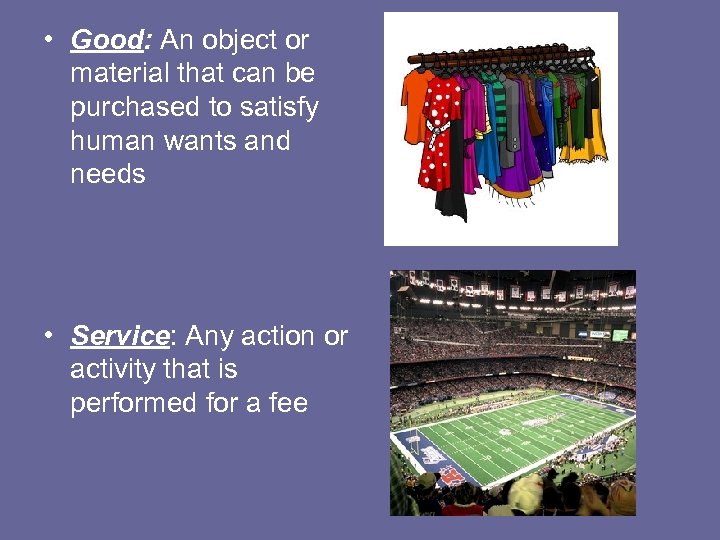  • Good: An object or material that can be purchased to satisfy human
