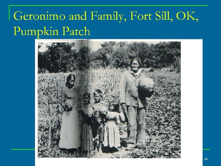 Geronimo and Family, Fort Sill, OK, Pumpkin Patch 64 