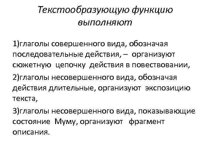 Текстообразующую функцию выполняют 1)глаголы совершенного вида, обозначая последовательные действия, – организуют сюжетную цепочку действия