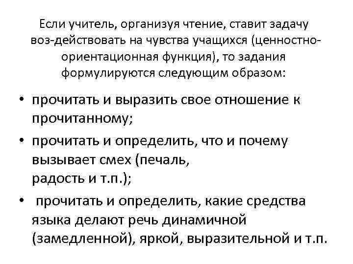 Если учитель, организуя чтение, ставит задачу воз действовать на чувства учащихся (ценностно ориентационная функция),