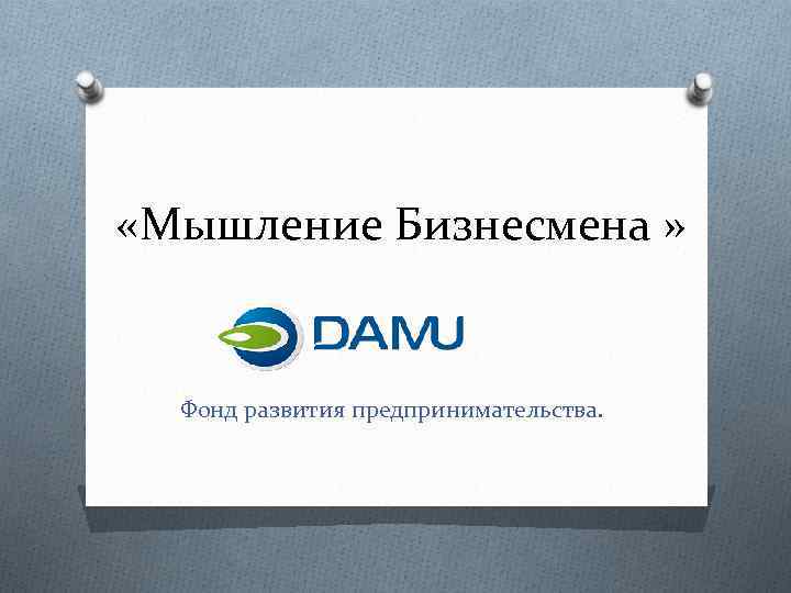  «Мышление Бизнесмена » Фонд развития предпринимательства. 