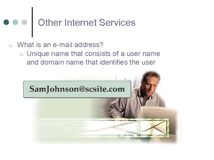 Other Internet Services o What is an e-mail address? o Unique name that consists